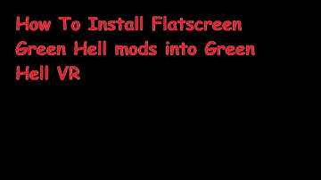How to Install Flatscreen Green Hell Mods Into Green Hell VR