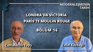 Modernleşmenin Tarihi Londrada Victoria, Pariste Moulin Rouge Bölüm 16