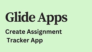 Glide Apps - How to Create Assignment Tracker App