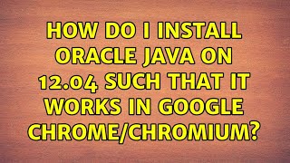 Ubuntu: How do I install Oracle Java on 12.04 such that it works in Google Chrome/Chromium