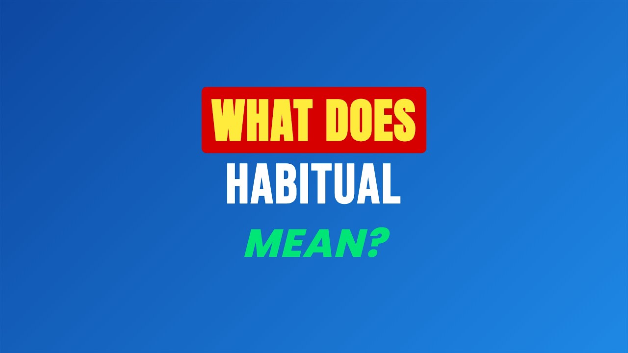 What Does Habitual Mean YouTube what-does-habitual-mean-youtube