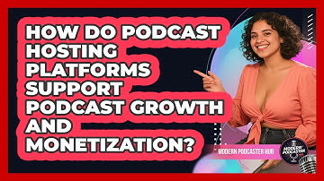 How Do Podcast Hosting Platforms Support Podcast Growth And Monetization? - Modern Podcaster Hub