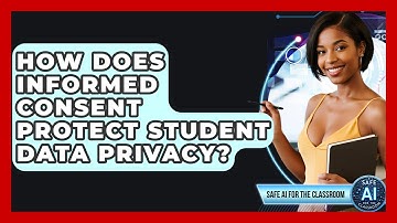 How Does Informed Consent Protect Student Data Privacy? - Safe AI for The Classroom