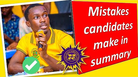 WASSCE 2023: MISTAKES CANDIDATES MAKE IN SUMMARY WRITING