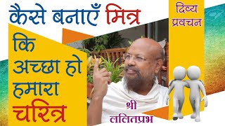 कैसे बनाएं मित्र कि अच्छा हो हमारा चरित्र।how to make friends by Lalitprabh Ji pravachan Indore 2020