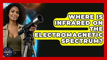 Where Is Infrared On The Electromagnetic Spectrum? - Astronomy Made Simple