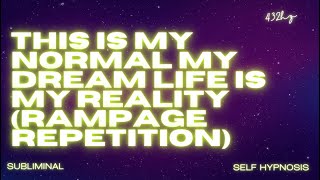 THIS IS MY NORMAL: MY DREAM LIFE IS MY REALITY (RAMPAGE REPETITION)