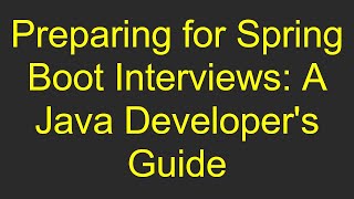 Preparing for Spring Boot Interviews: A Java Developer's Guide