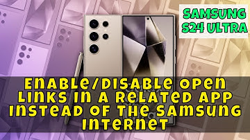 Enable/Disable Open Links In a Related App Instead of The Samsung Internet Samsung Galaxy S24 Ultra