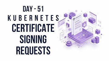 Day 51 | Kubernetes Certificate Signing Requests