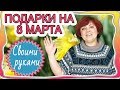 8 МАРТА - 6 идей подарков сделанных своими руками. DIY  (2019)