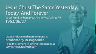 Jesus Christ The Same Yesterday, Today, And Forever (William Branham 63/06/27)
