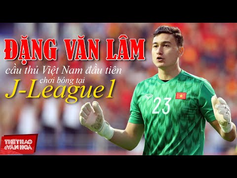 [BÓNG ĐÁ VIỆT NAM] Thủ môn Đặng Văn Lâm - Cầu thủ Việt Nam đầu tiên chơi bóng ở J-League 1 Nhật Bản