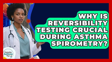 Why Is Reversibility Testing Crucial During Asthma Spirometry? - Everyday Asthma Tips