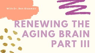 Renewing the Aging Brain Part III