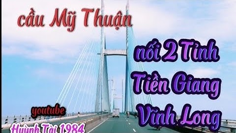 Hành trình qua Cầu Mỹ Thuận nối liền hai Tỉnh Tiền Giang - Vĩnh Long /@huynhtai968