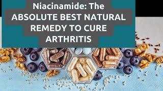 NIACINAMIDE  THE ABSOLUTE BEST NATURAL REMEDY FOR  ARTHRITIS,
