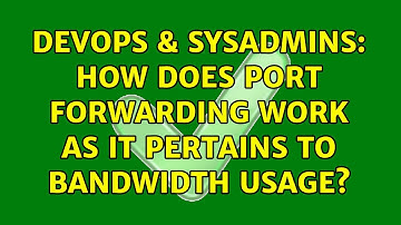 DevOps & SysAdmins: How does port forwarding work as it pertains to bandwidth usage?