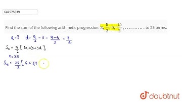 Find the sum of the following arithmetic progression:\n3,9/2,6,15/2,………..to 25 terms. | CLASS 11...