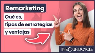 Remarketing Qué Es, Tipos De Estrategias Y Ventajas