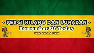 PERGI HILANG DAN LUPAKAN - Remember Of Today || Lirik Video Reggae #viral #trending #reggae