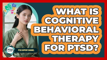 What Is Cognitive Behavioral Therapy For PTSD? - PTSD Support Channel