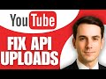 How to Fix Youtube API Upload Limits