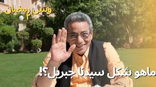 ونس رمضان| ماهو شكل سيدنا جبريل؟ وصدق أو لا تصدق نسخة القرآن الوحيدة حفظتها امرأة.. تعرفها؟