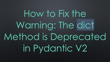 How to Fix the Warning: The dict Method is Deprecated in Pydantic V2