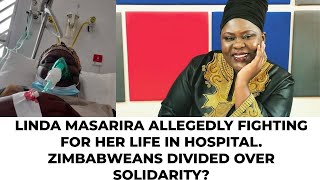 LINDA MASARIRA ALLEEDLY FIGHTING FOR HER LIFE IN HOSPITAL.ZIMBABWEANS DIVIDED OVER SOLIDARITY?