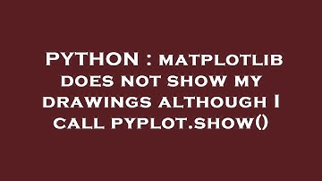 PYTHON : matplotlib does not show my drawings although I call pyplot.show()