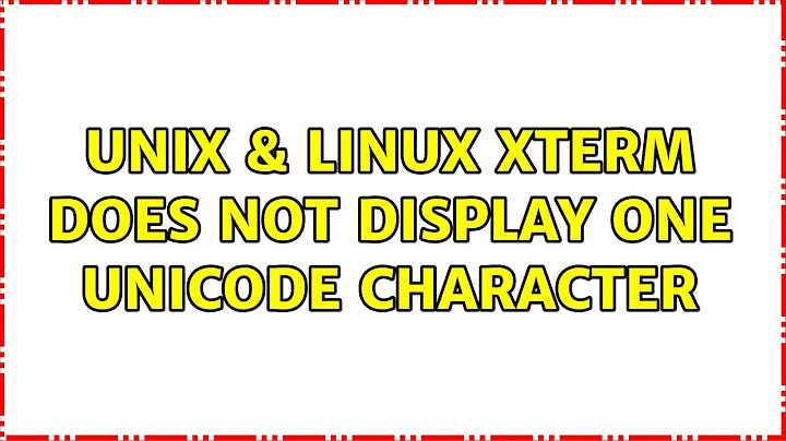 Unix & Linux: xterm does not display one unicode character