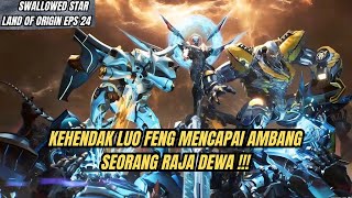 SWALLOWED STAR LAND OF ORIGIN EPS 24 | KEHENDAK LUO FENG MENCAPAI AMBANG RAJA DEWA !!!
