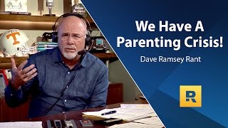 We Have A Parenting Crisis - Dave Ramsey Rant