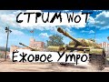 СТРИМ WoT: Ёжовое УТРО! Сбиваем х5