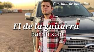 El de la guitarra - Barrio Xolo (Letra)