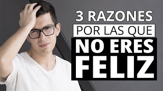 3 Razones por las que NO Eres FELIZ