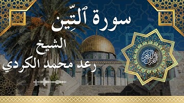 95 Surat At Tin  Al Sheikh Raad Mohammad Al Kurdi  الشيخ رعد محمد الكردي   سورة التين كاملة
