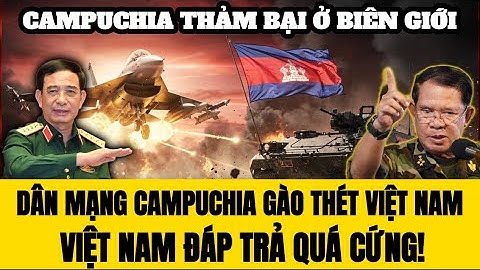 🔴Campuchia Thảm Bại Ở Biên Giới, Dân Mạng Cam Lại Kêu Gào Việt Nam! Việt Nam Đáp Cực Gắt!