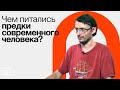 Пища древних людей - Станислав Дробышевский / ПостНаука