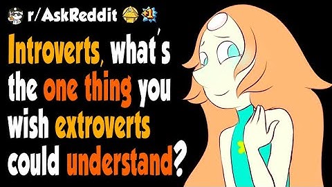 Introverts, what is one thing you wish extroverts could understand?
