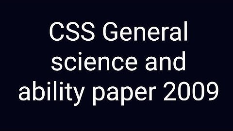 CSS Past paper solution | CSS General science and ability paper of year 2009!