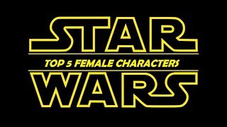 Top 5 Female Characters in STAR WARS