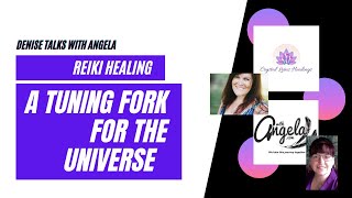 Reiki - A Tuning Fork for the Universe-Denise talks with Angela- withangela.com