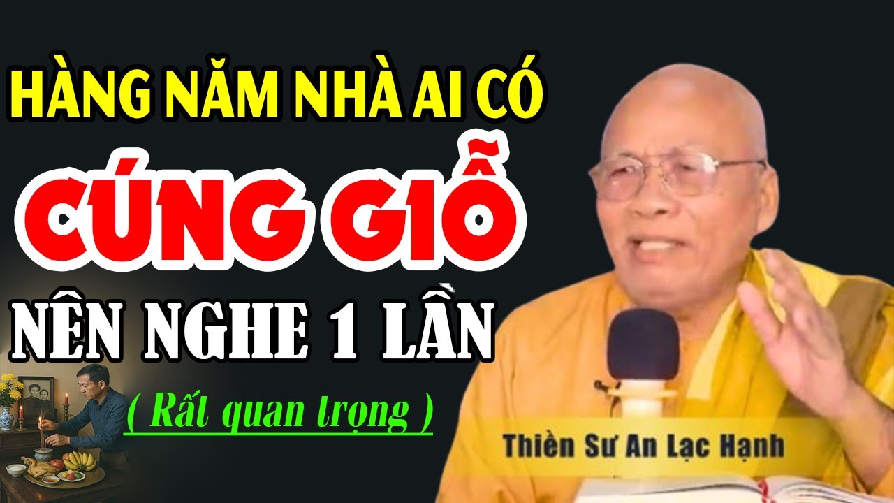 HÀNG NĂM NHÀ AI CÓ CÚNG GIỖ NÊN NGHE 1 LẦN ( RẤT QUAN TRỌNG ) |Thiền Sư An Lạc Hạnh