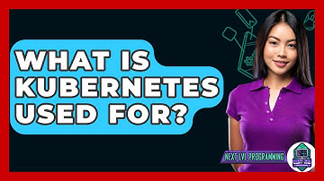 What Is Kubernetes Used For? - Next LVL Programming