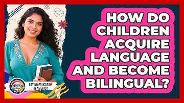 How Do Children Acquire Language And Become Bilingual? - Latino Education in America