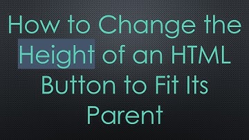 How to Change the Height of an HTML Button to Fit Its Parent