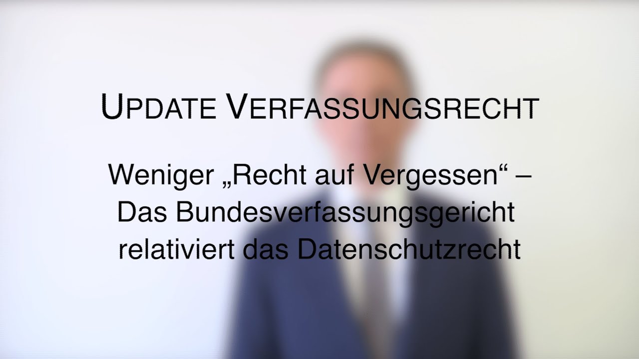 Recht Auf Vergessen Ii Update Verfassungsrecht: Weniger „Recht auf Vergessen“ – Das BVerfG