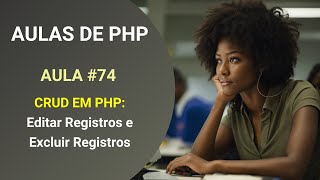 Curso Grátis de PHP - Aula 074 - PHP Para Iniciantes - CRUD em PHP - Editar e Excluir Registros